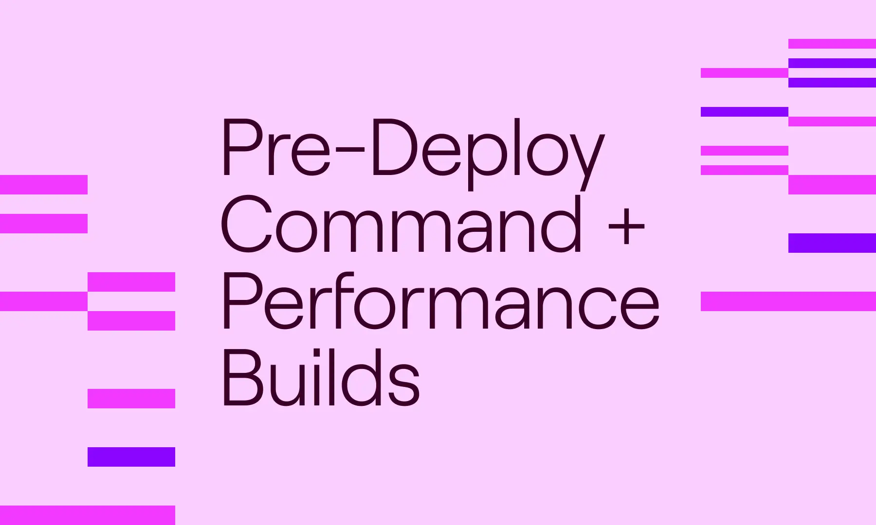 Making Builds More Flexible and Performant
