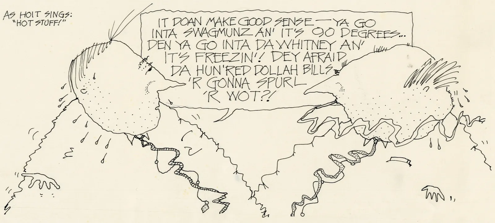 It Doan Make Good Sense - Ya Go Inta Swagmunz An It's 90 Degrees... Den Ya Go Inta Da Whitney An' It's Freezin'! Dey Afraid Da Hun'Red Dollah Bills 'R Gonna Spurl 'R Wot?!