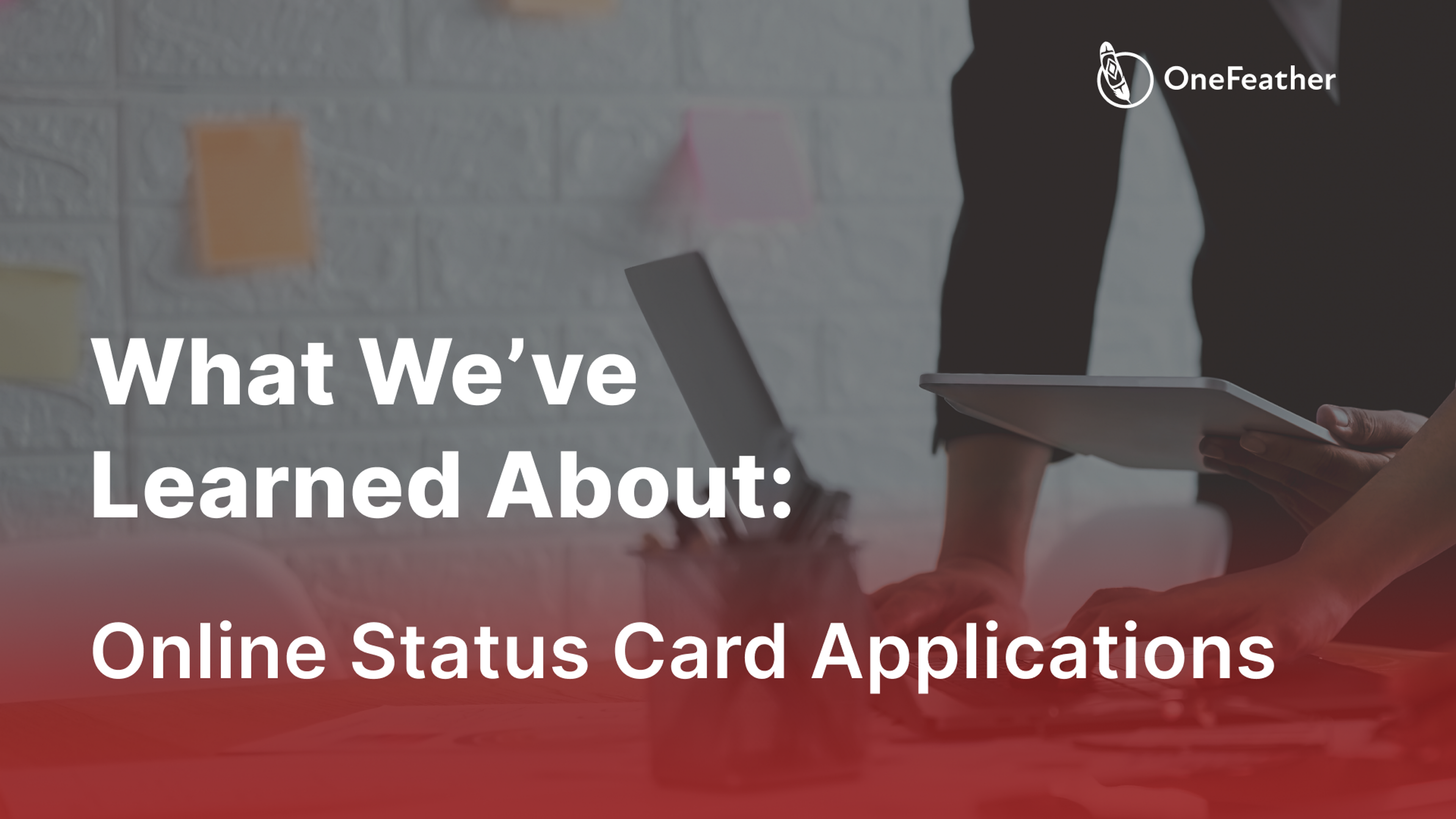 Cover Image for What We’ve Learned About Online Status Card Applications  
