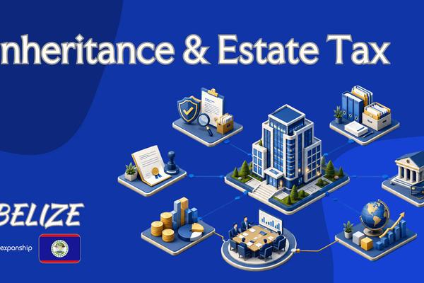Inheritance & Estate Tax in Belize | Rules & Outlook
