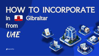Forming a Gibraltar Company from the UAE Explained