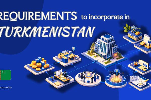 Incorporation Requirements in Turkmenistan | 8 Key Checklist