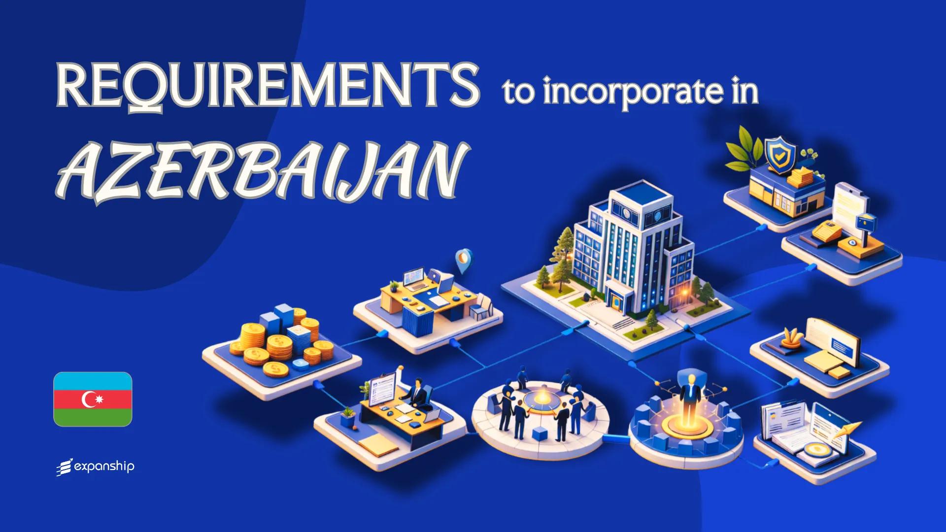 Company Incorporation Requirements in Azerbaijan Explained