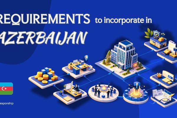 Company Incorporation Requirements in Azerbaijan Explained