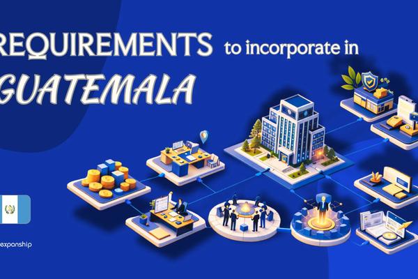 Incorporation Requirements in Guatemala | 8 Key Checklist