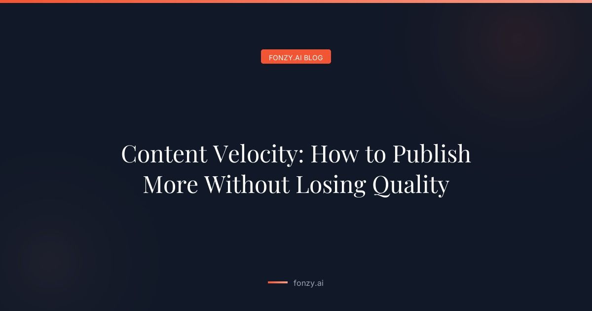 Content Velocity: How to Publish More Without Losing Quality