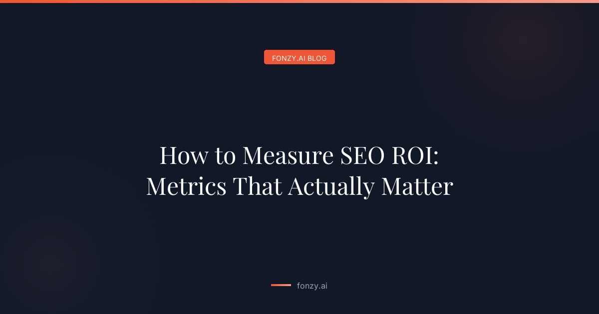 How to Measure SEO ROI: Metrics That Actually Matter