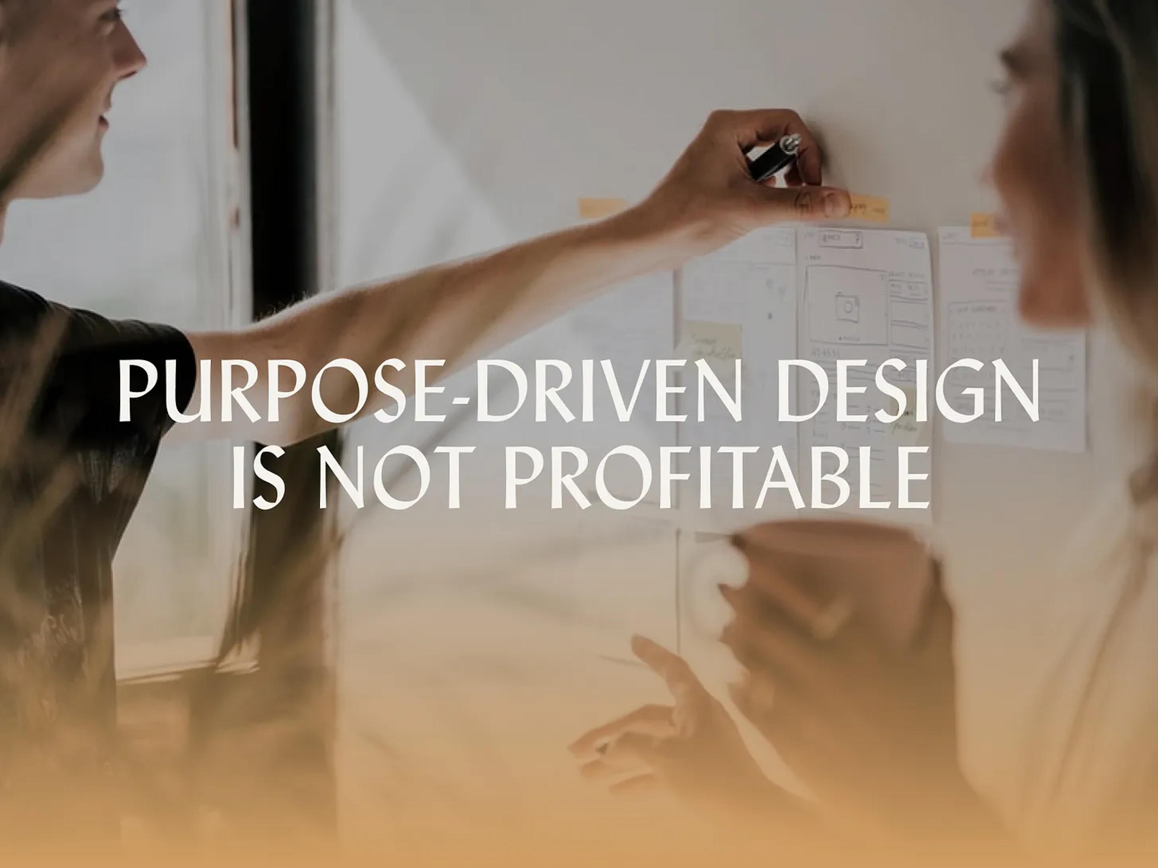 Purpose-driven design is not profitable