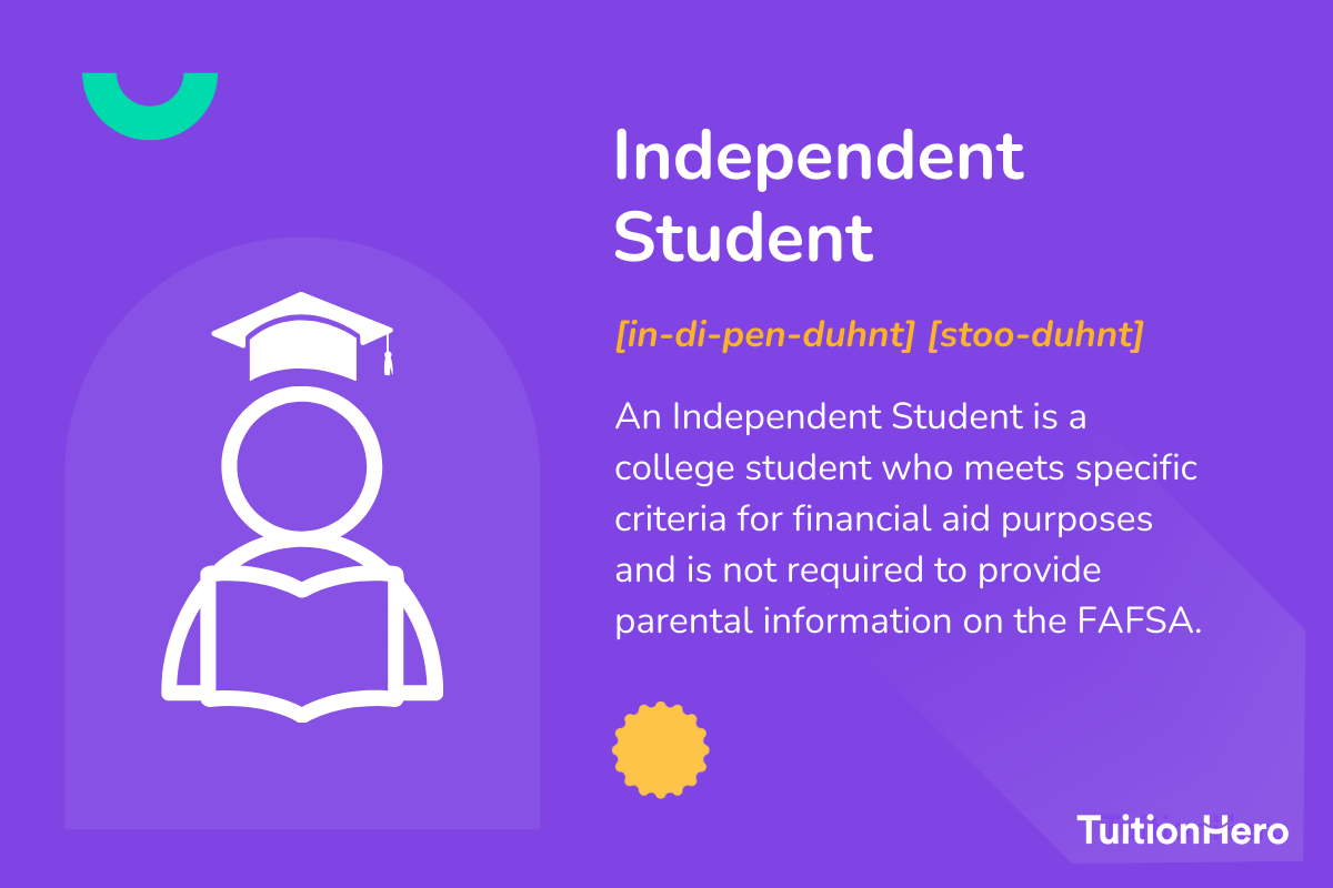 Independent Student: An Independent Student is a college student who meets specific criteria for financial aid purposes and is not required to provide parental information on the FAFSA.