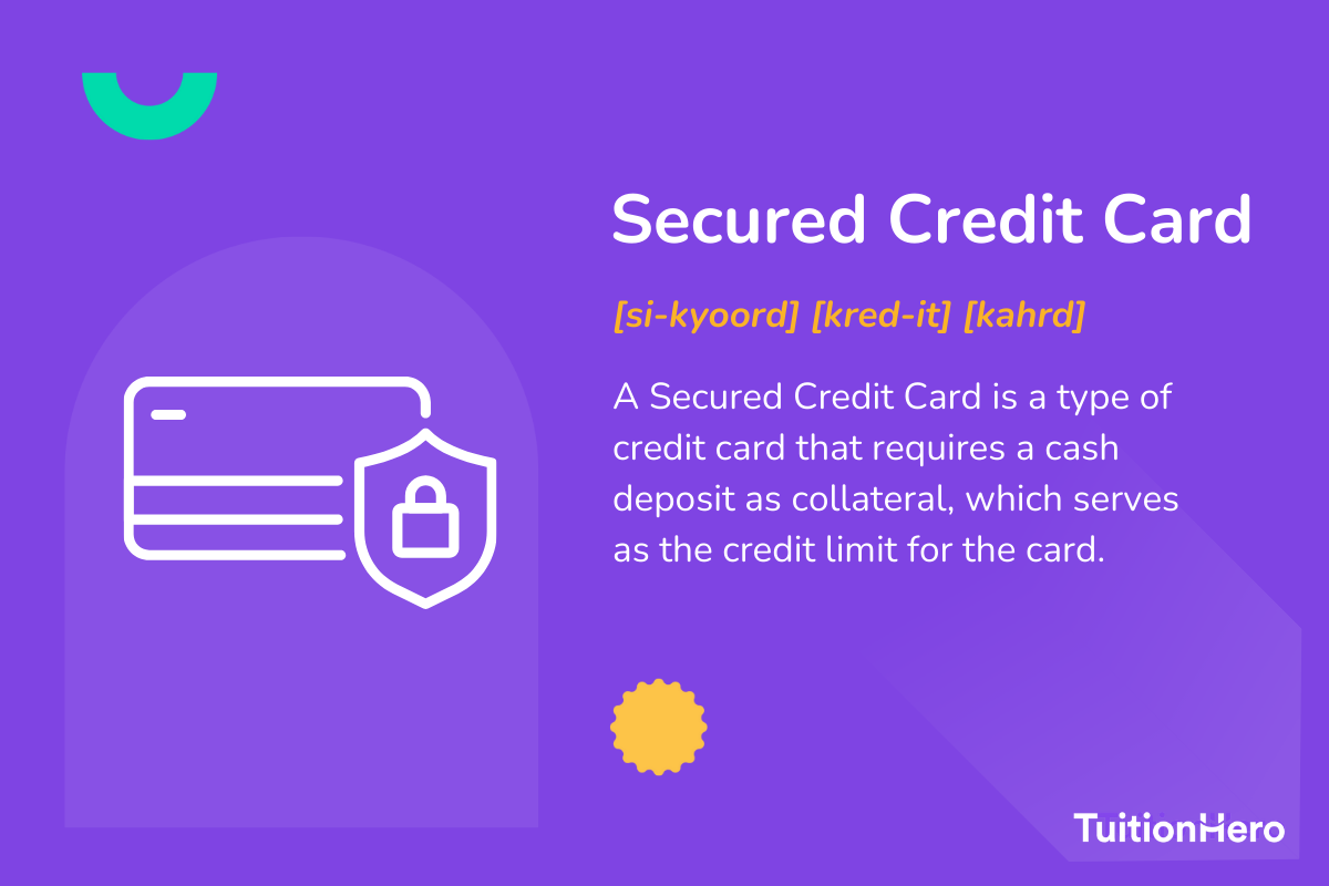 Secured Credit Card: A Secured Credit Card is a type of credit card that requires a cash deposit as collateral, which serves as the credit limit for the card.