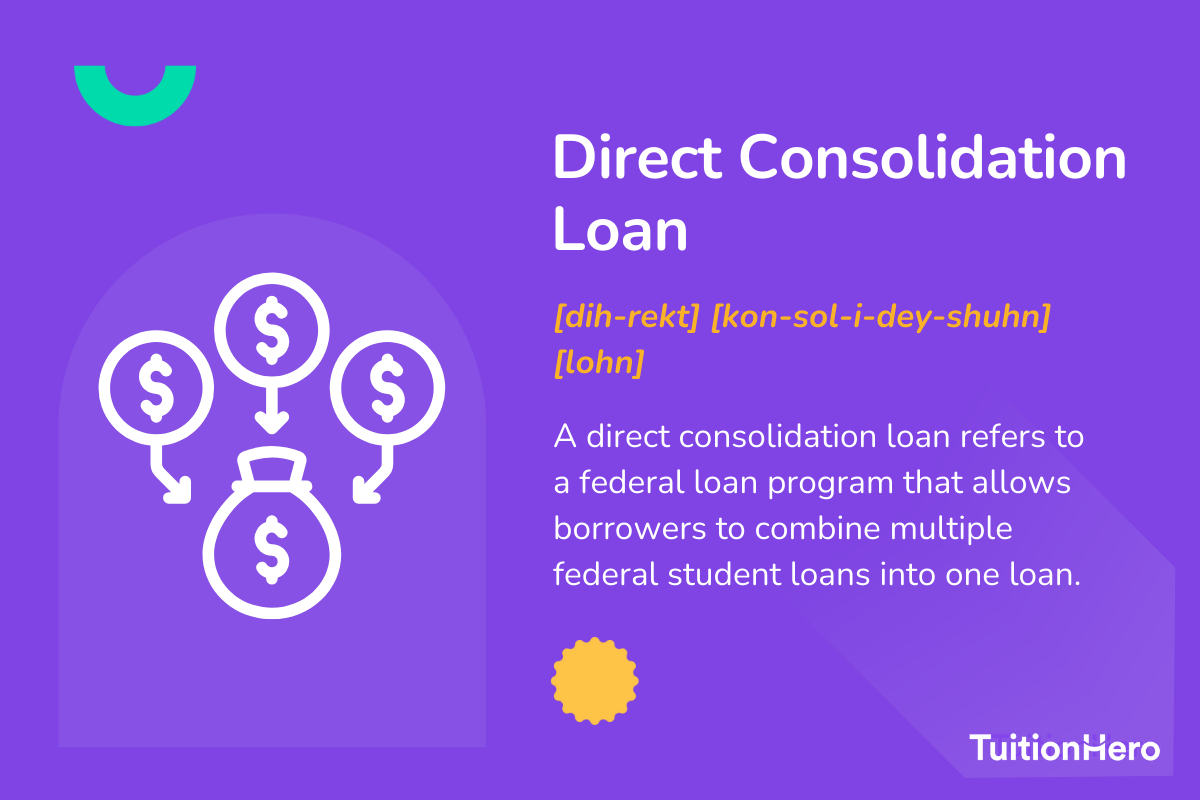 Direct Consolidation Loan: A direct consolidation loan refers to a federal loan program that allows borrowers to combine multiple federal student loans into one loan.