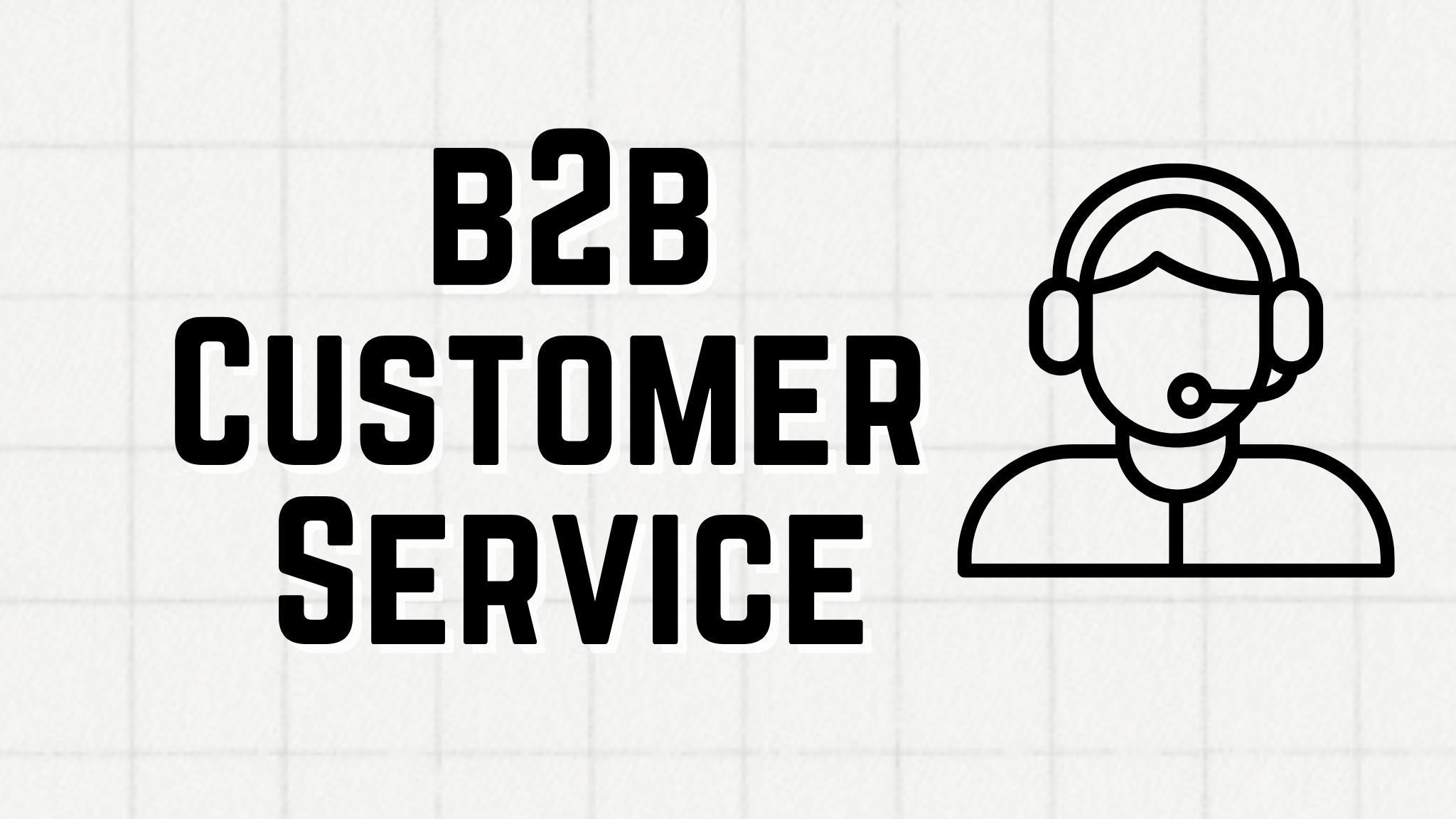 B2B Customer Service: Everything You Need to Get Started