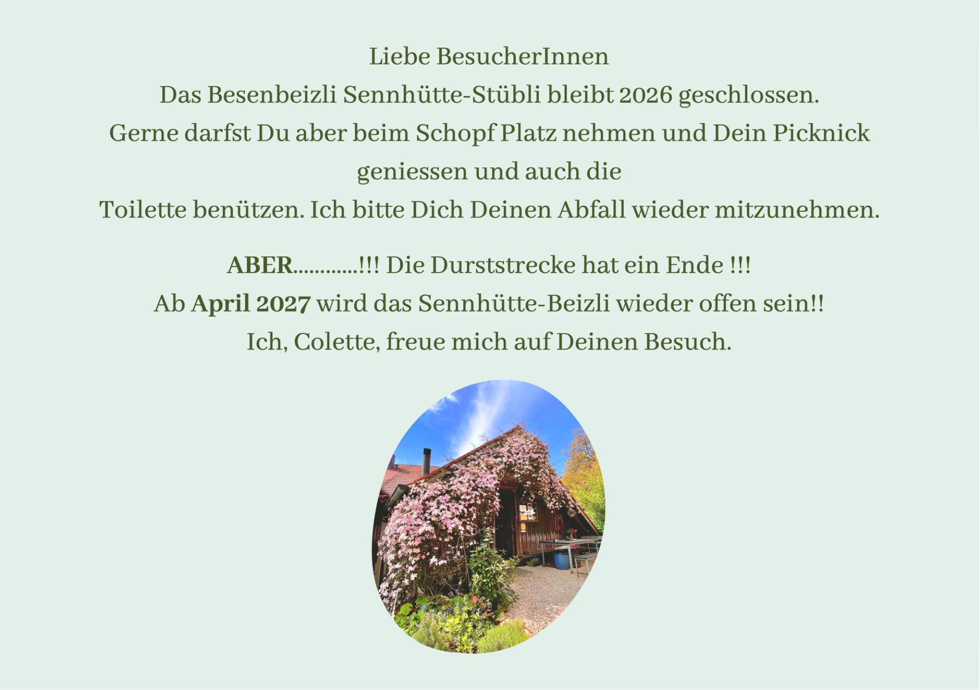 Liebe BesucherInnen: Das Besenbeizli Sennhütte-Stübli bleibt 2026 geschlossen. Gerne darfst Du aber beim Schopf Platz nehmen, Dein Picknick geniessen und die Toilette benützen. Ab April 2027 wird das Sennhütte-Beizli wieder offen sein. Ich, Colette, freue mich auf Deinen Besuch.
