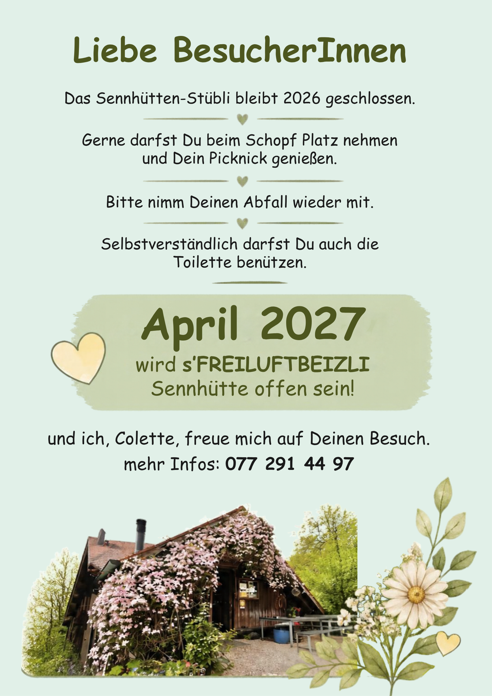 Liebe BesucherInnen: Das Besenbeizli Sennhütte-Stübli bleibt 2026 geschlossen. Gerne darfst Du aber beim Schopf Platz nehmen, Dein Picknick geniessen und die Toilette benützen. Ab April 2027 wird das Sennhütte-Beizli wieder offen sein. Ich, Colette, freue mich auf Deinen Besuch.