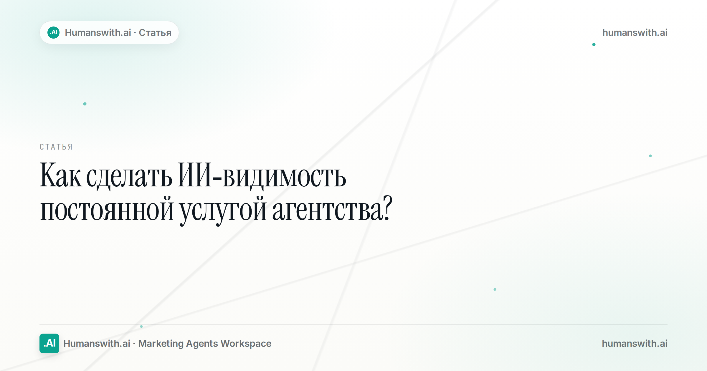Обложка статьи «Как сделать ИИ-видимость постоянной услугой агентства», humanswith.ai