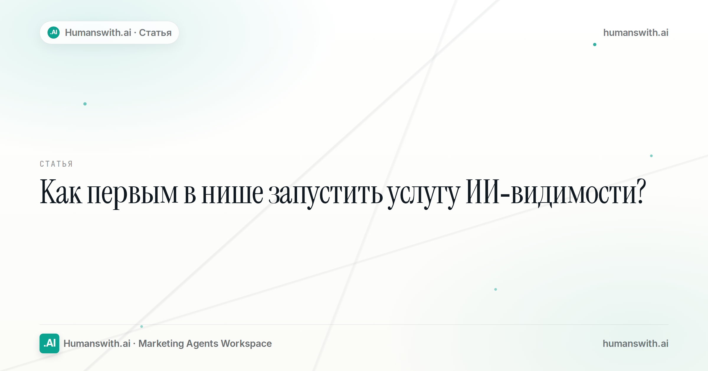 Обложка статьи «Как первым в нише запустить услугу ИИ-видимости», humanswith.ai