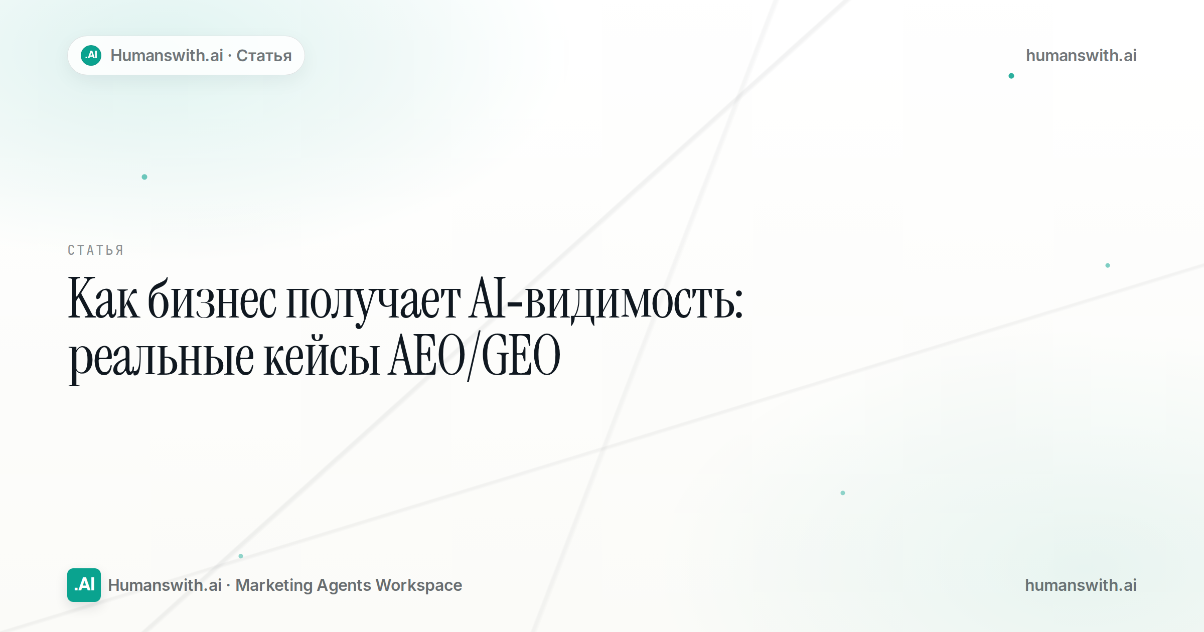 Editorial cover for Как бизнес получает AI-видимость: реальные кейсы AEO/GEO, prepared for humanswith.ai