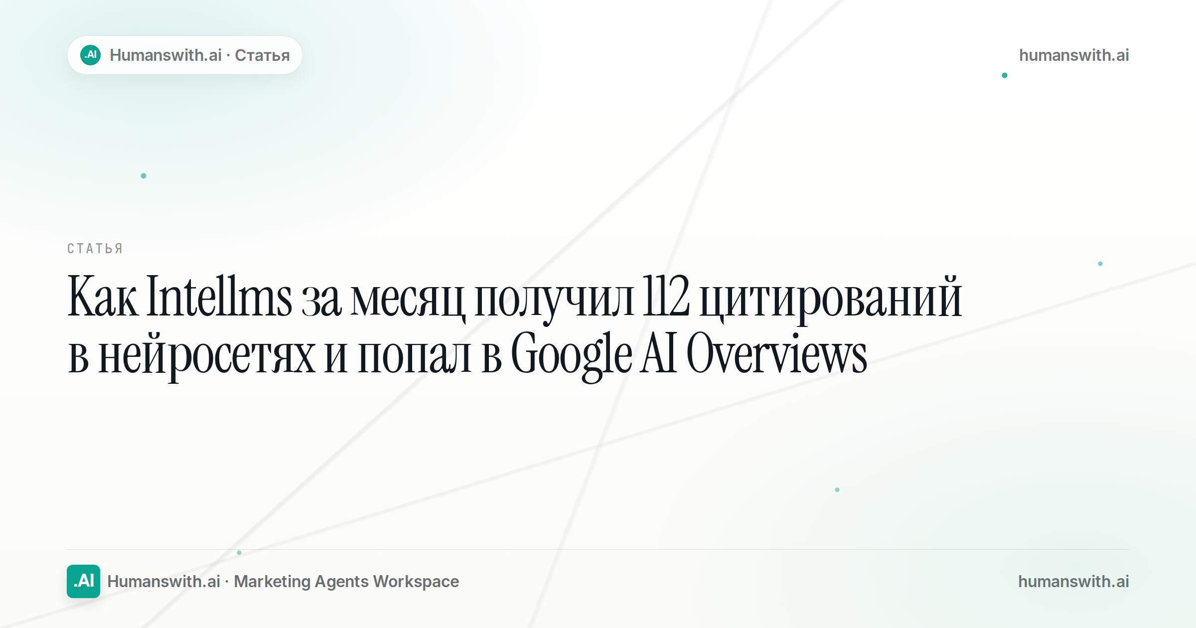 Обложка статьи «Как Intellms за месяц получил 112 цитирований в нейросетях и попал в Google AI Overviews». Подготовлена для humanswith.ai