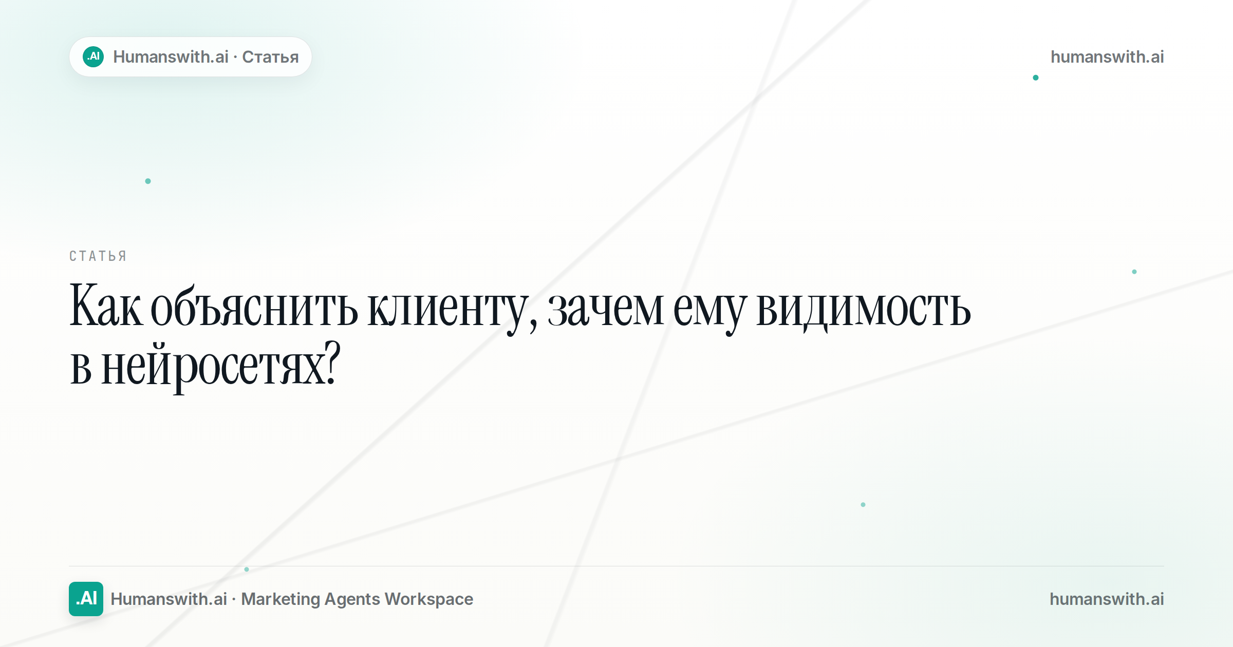Обложка статьи «Как объяснить клиенту, зачем ему видимость в нейросетях» — humanswith.ai