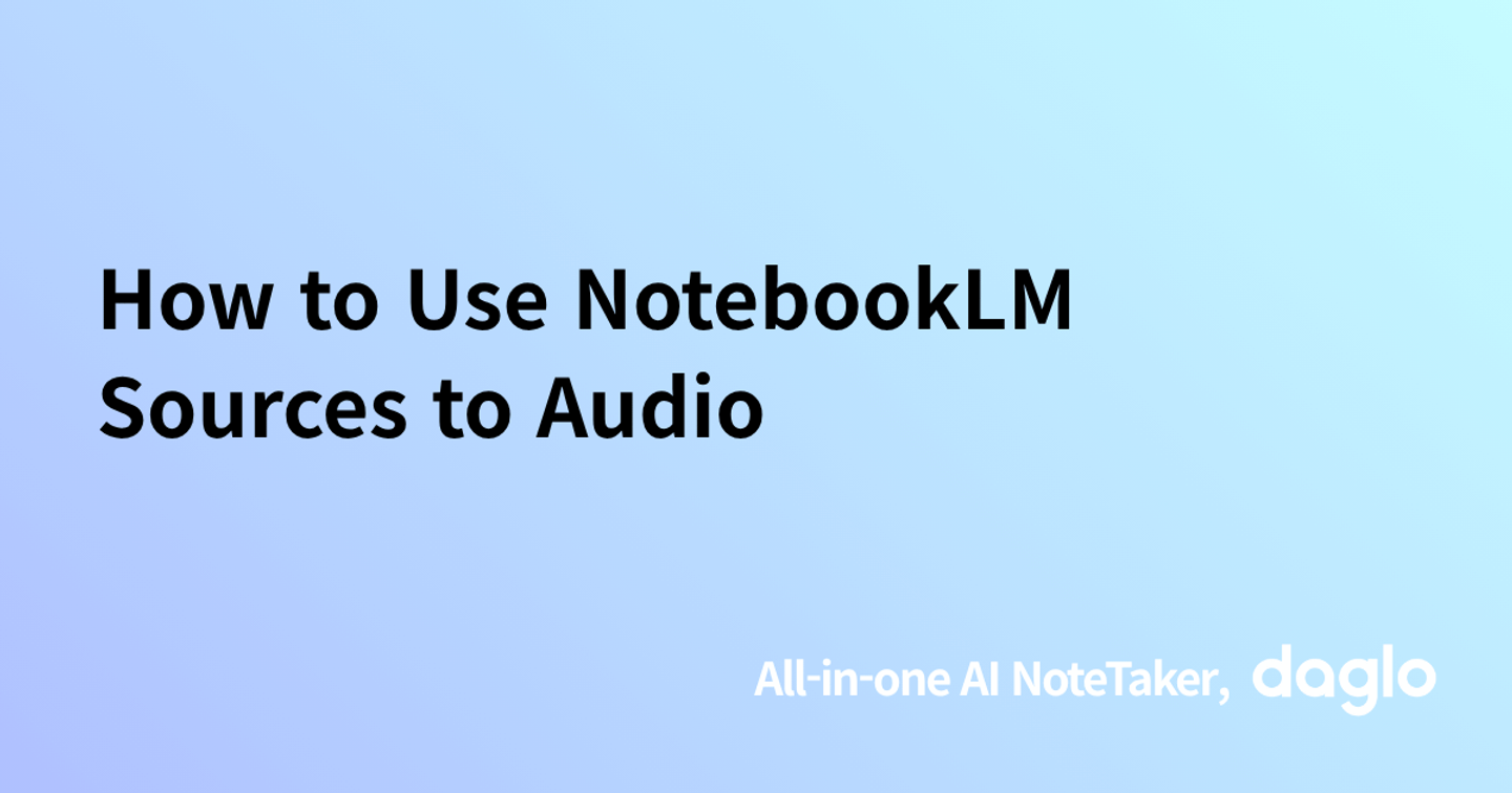 How to Use NotebookLM Sources to Audio