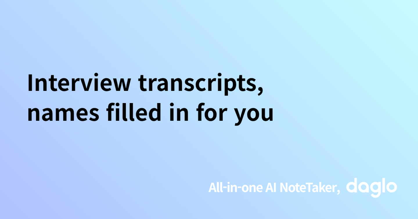 Interview transcripts, names filled in for you