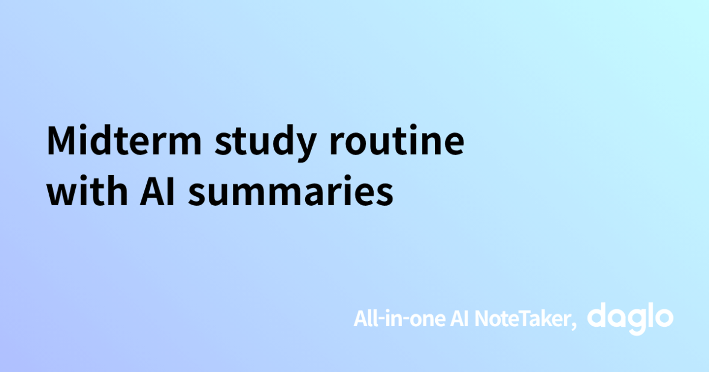 Midterm study routine with AI summaries