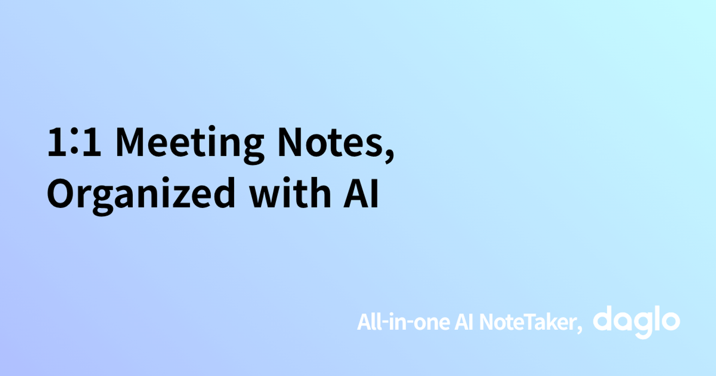 1:1 Meeting Notes, Organized with AI