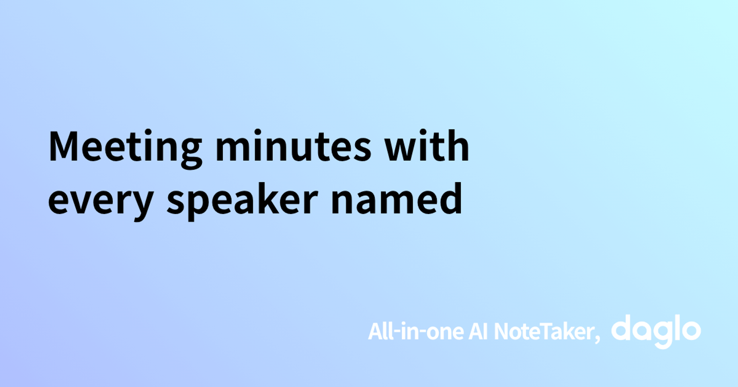 Meeting minutes with every speaker named