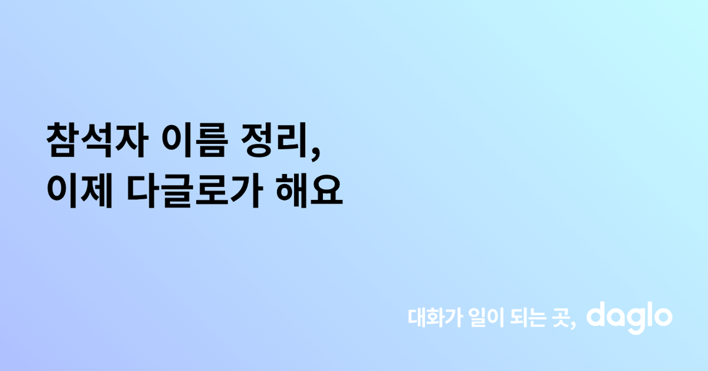참석자 이름 정리, 이제 다글로가 해요