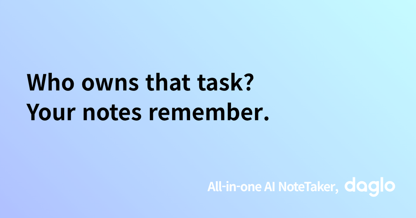 Who owns that task? Your notes remember.
