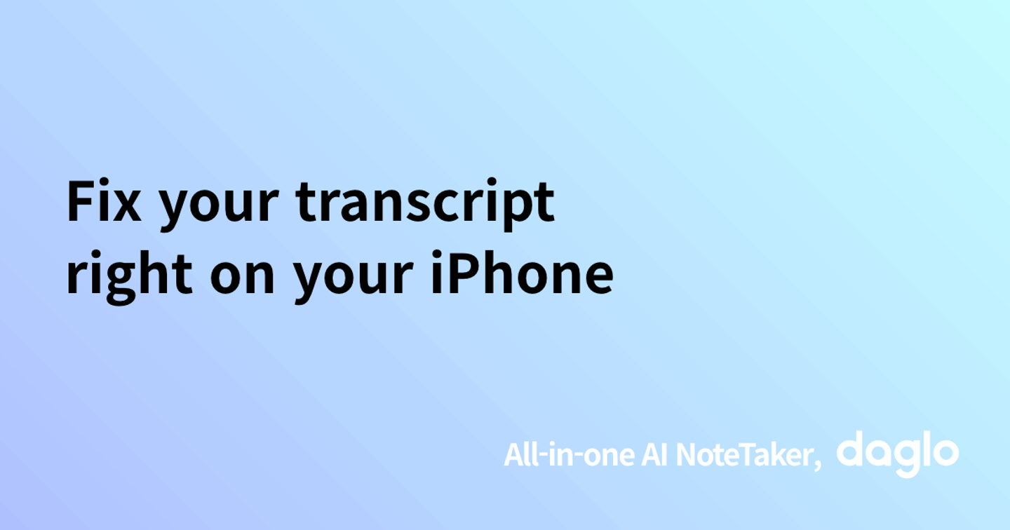 Fix your transcript right on your iPhone