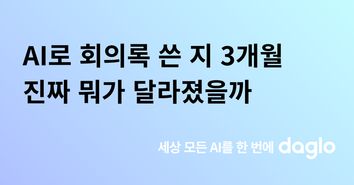 회의록 작성에 AI 쓴 지 3개월, 실제로 달라진 것들