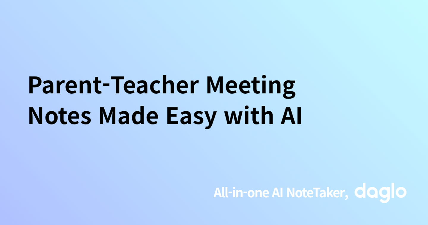 Parent-Teacher Meeting Notes Made Easy with AI