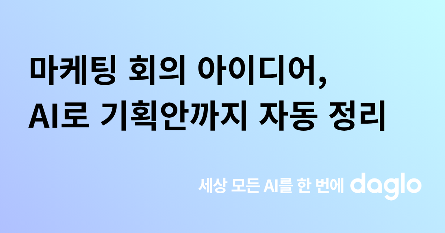 마케팅 회의 아이디어, AI로 콘텐츠 기획안까지 자동 정리