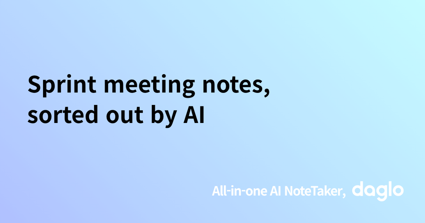 Sprint meeting notes, sorted out by AI