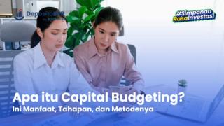 Capital Budgeting: Pengertian, Manfaat, Tahapan, dan Metode