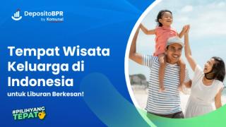 9 Tempat Wisata Keluarga di Indonesia untuk Liburan Berkesan