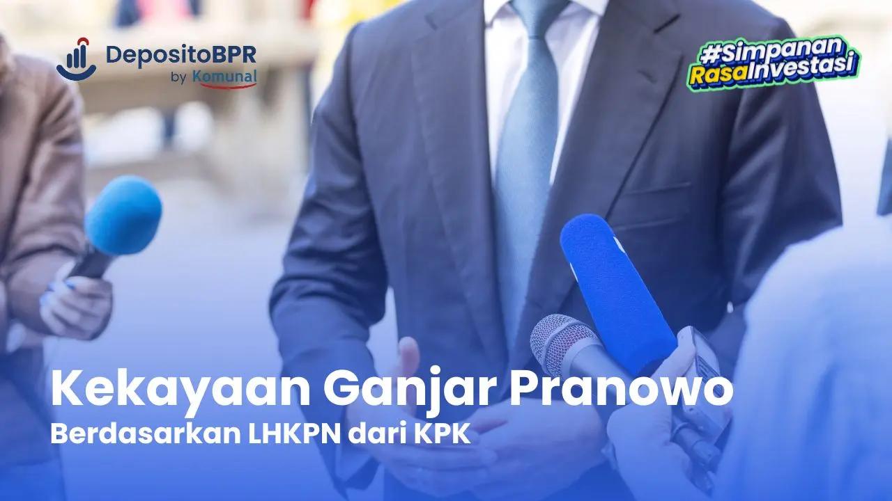 Harta Kekayaan Ganjar Pranowo Berdasarkan Lhkpn Dari Kpk