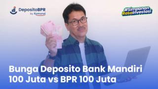 Bunga Deposito Bank Mandiri 100 Juta vs BPR 100 Juta