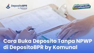 Cara Buka Deposito Tanpa NPWP di DepositoBPR by Komunal