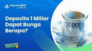 Deposito 1 Milyar Dapat Bunga Berapa? Simak Cara Hitungnya!