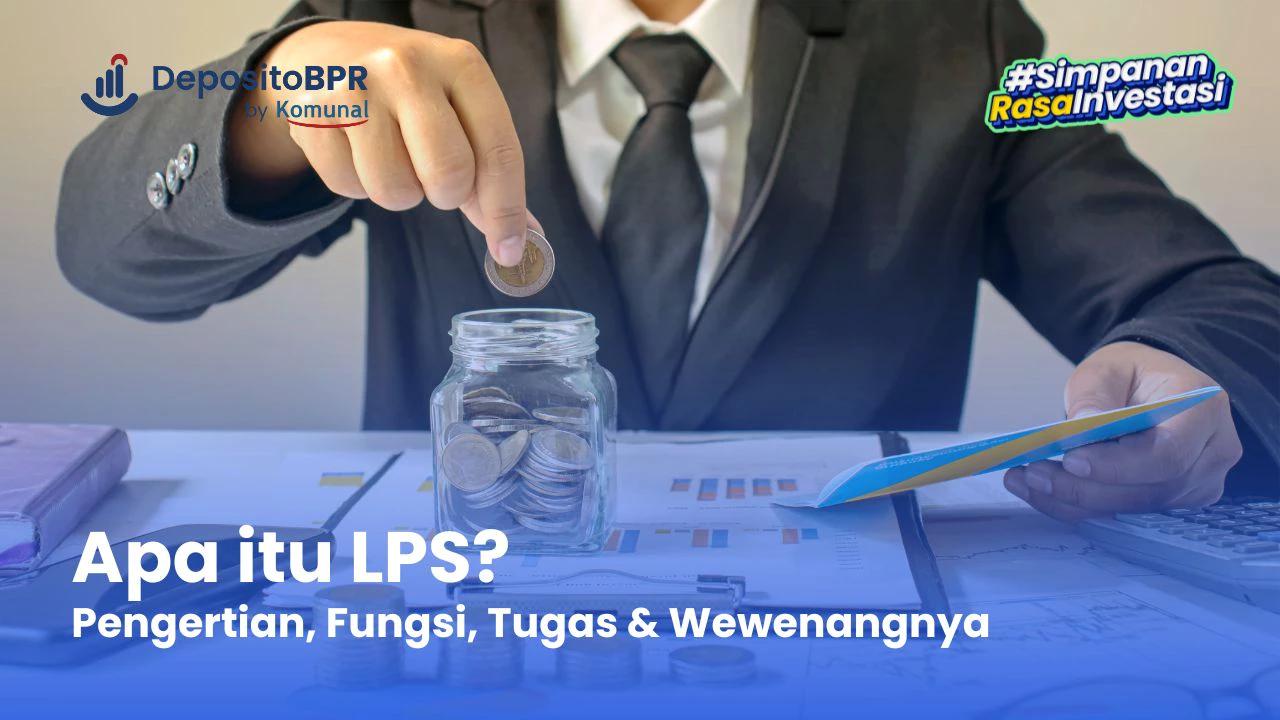 Apa Itu LPS? Ini Pengertian, Fungsi, Tugas, Dan Wewenangnya