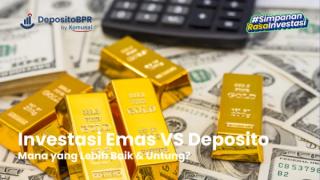 Investasi Emas Vs Deposito, Mana yang Lebih Baik & Untung?
