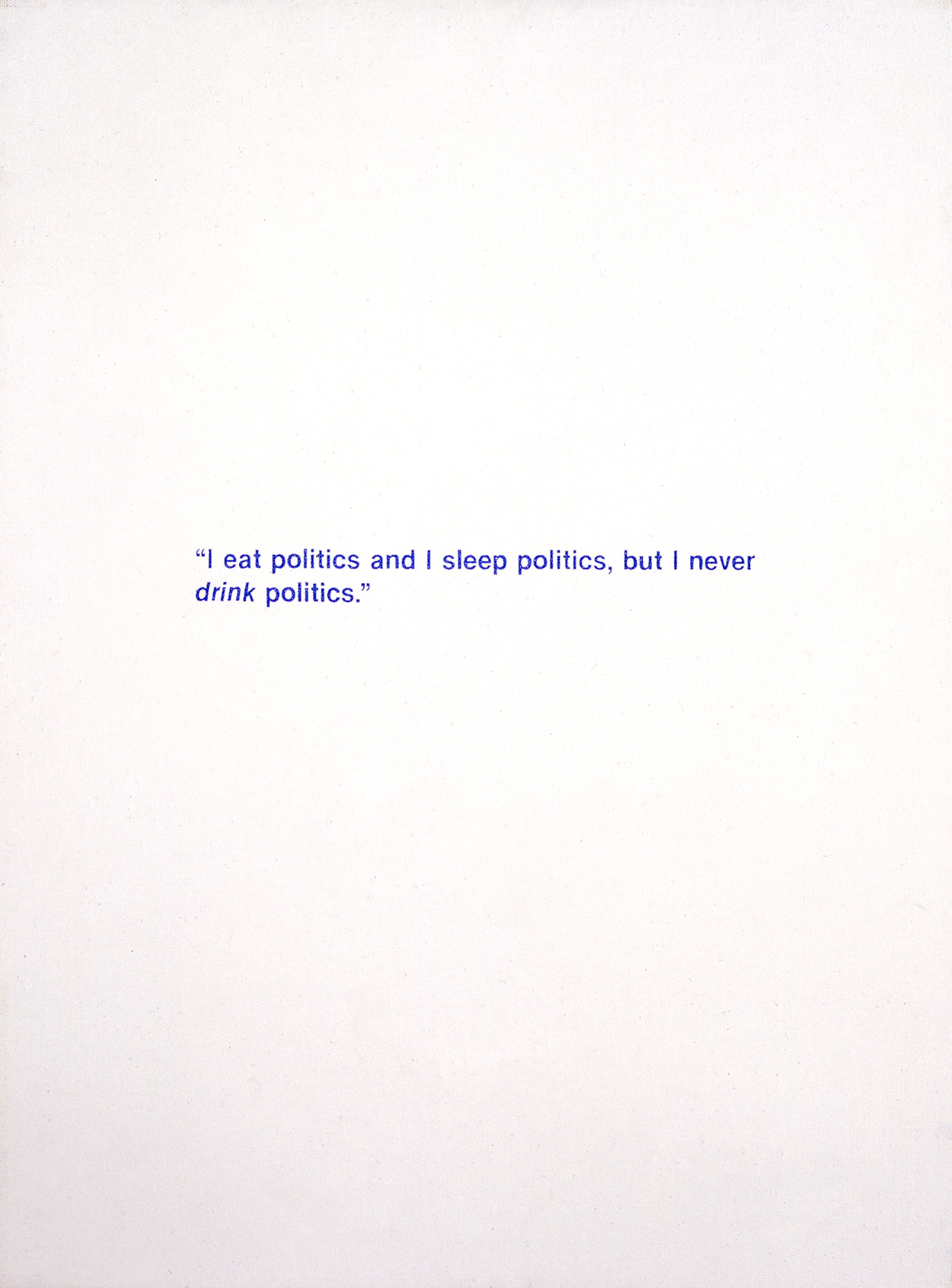Untitled (I eat politics, I sleep politics...)