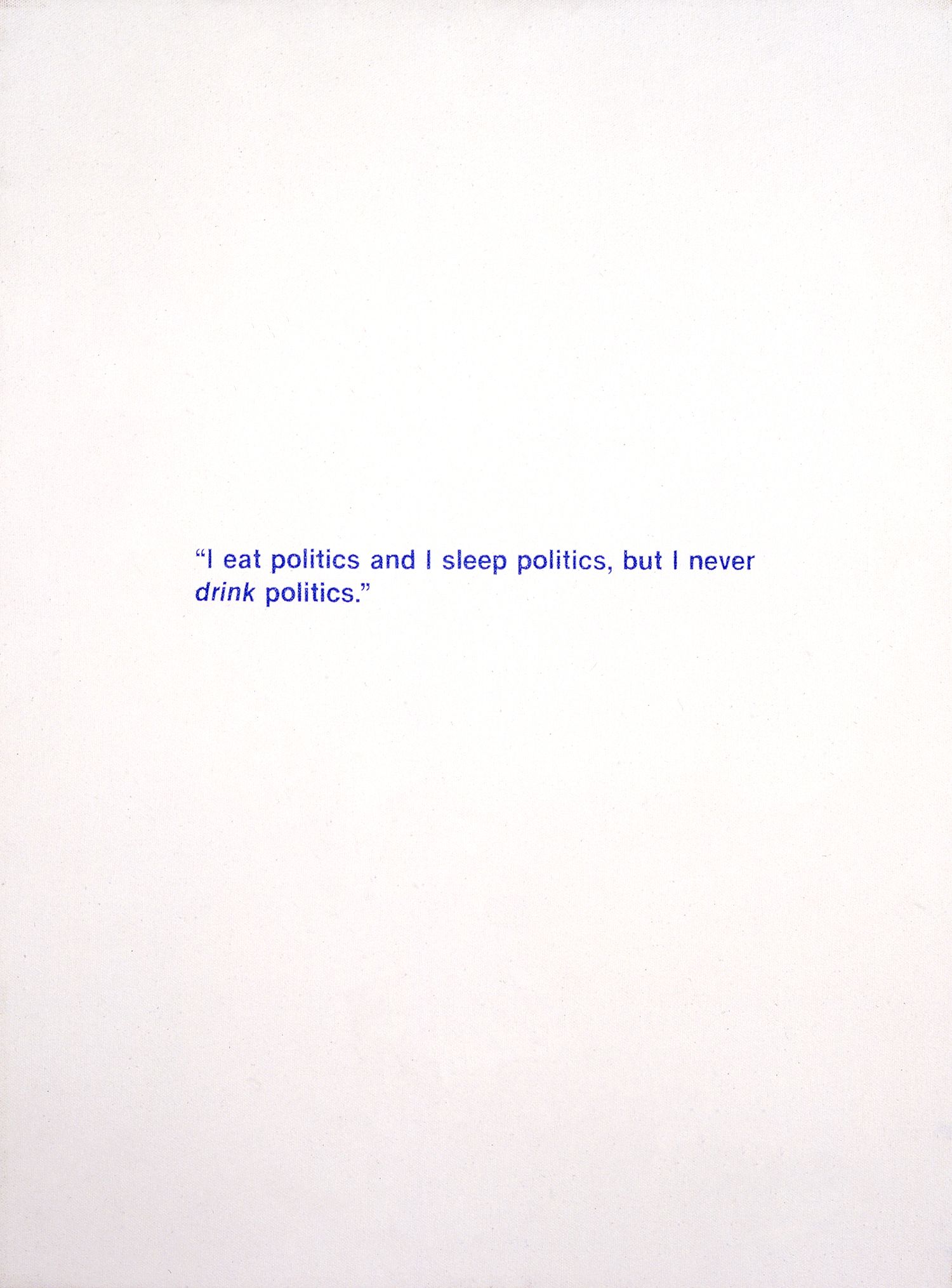 Untitled (I eat politics, I sleep politics...)