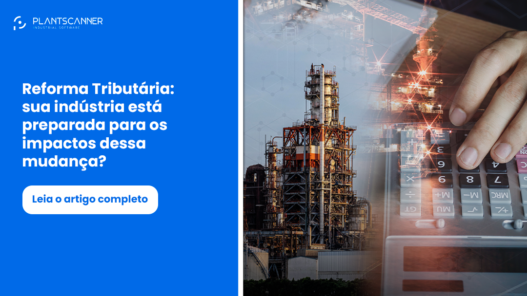 Reforma Tributária: sua indústria está preparada para os impactos dessa mudança?