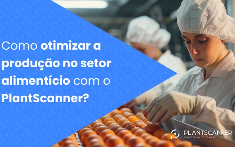 Como otimizar a produção no setor alimentício com o PlantScanner?