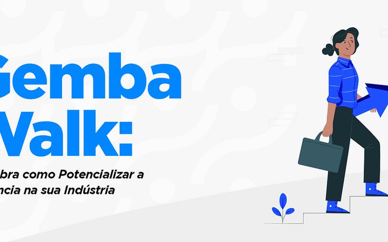 Gemba Walk: Descubra como potencializar a eficiência na sua Indústria.