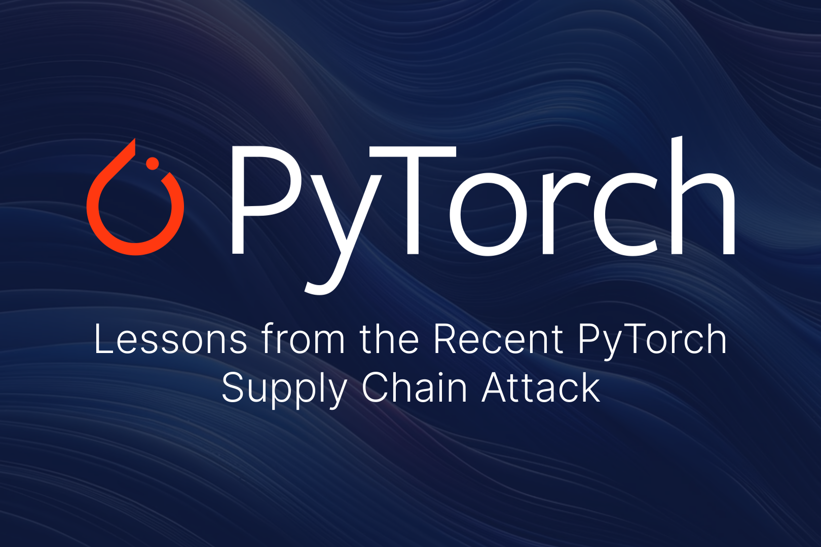 Lessons from the Recent PyTorch Supply Chain Attack