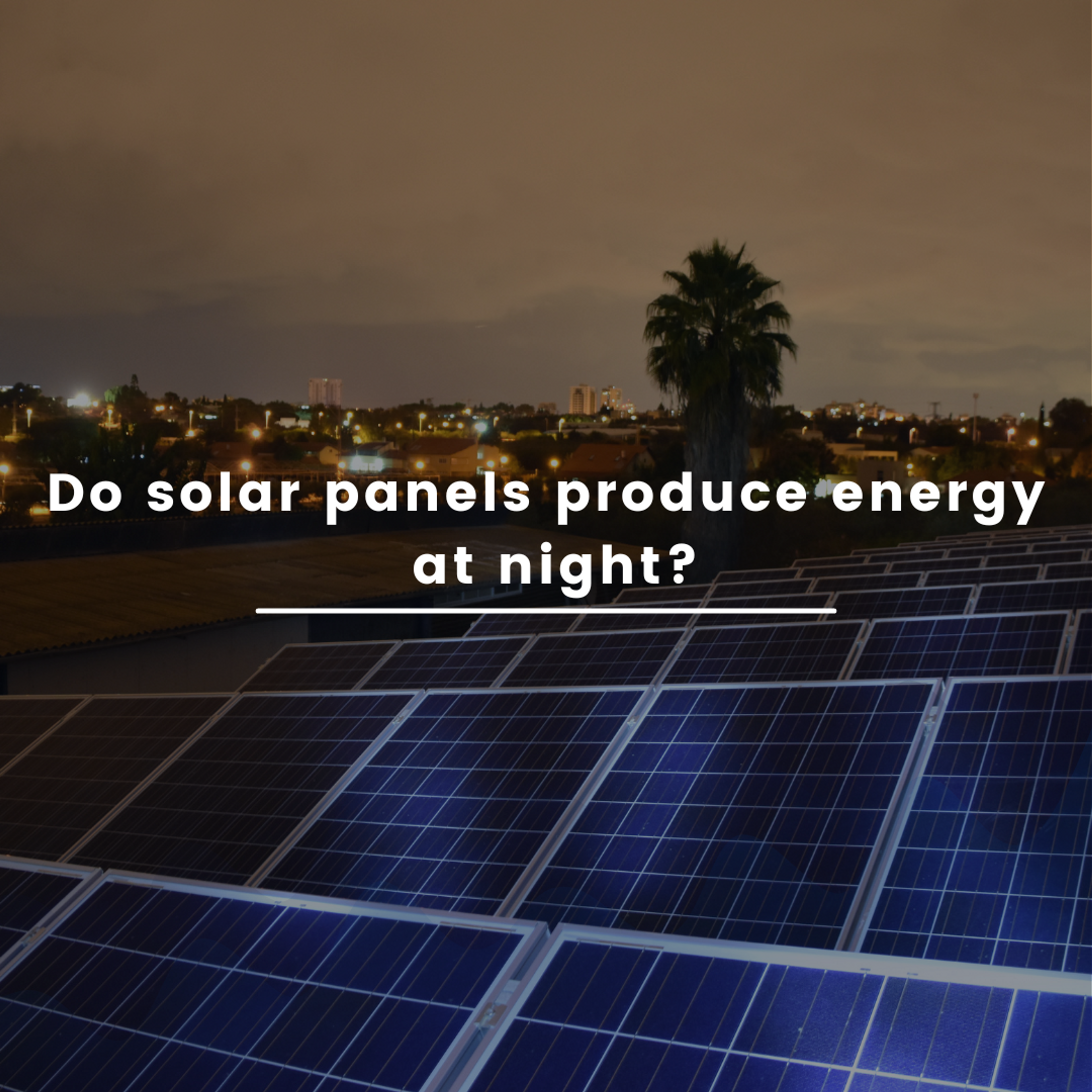 Do solar panels produce energy at night?